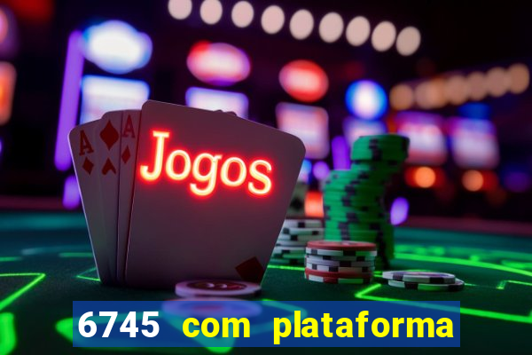 6745 com plataforma de jogos